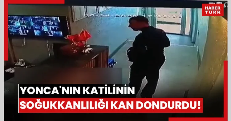 Yonca nın katilinin soğukkanlılığı kan dondurdu!
