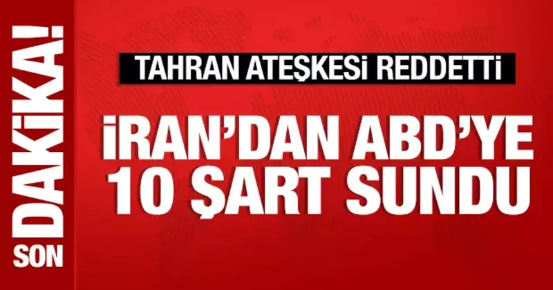 İran, ateşkesi reddetti: ABD ye 10 şart sundu