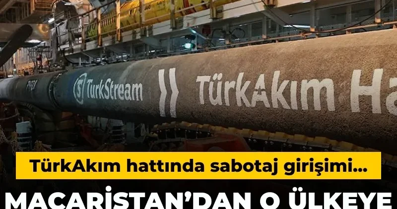 Macaristan TürkAkım sabotajının arkasındaki ülkeye işaret etti