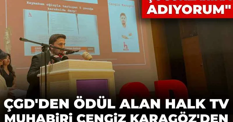 ÇGD den ödül alan Halk Tv muhabiri Cengiz Karagöz den anlamlı konuşma: Ödülümü işçi çocuklarına adıyorum