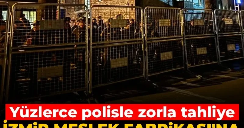 İzmir Meslek Fabrikası na şafak baskını! Yüzlerce polisle zorla tahliye