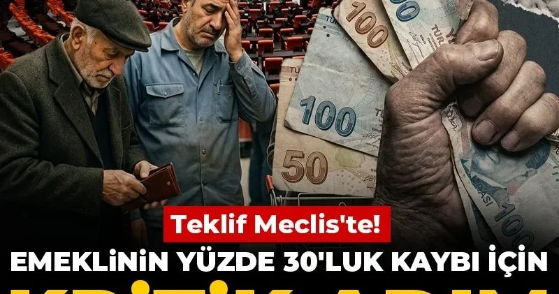 Emeklinin yüzde 30 luk kaybı için kritik adım: Teklif Meclis te!