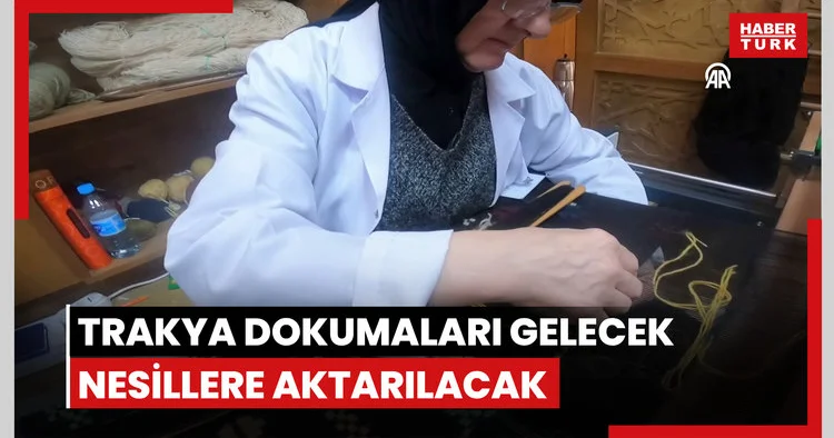 Unutulmaya yüz tutmuş Trakya dokumaları gelecek nesillere aktarılacak