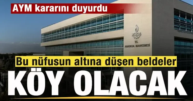 AYM kararını duyurdu! Bu nüfusun altına düşen beldeler köy olacak