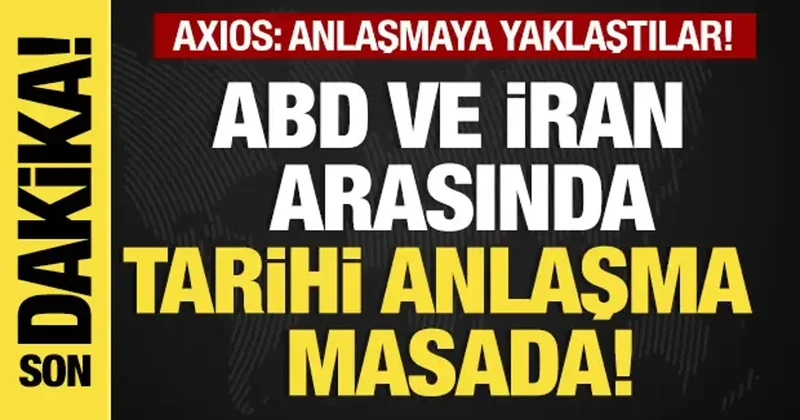 Son dakika... ABD İran savaşında sona doğru! AXIOS: Anlaşmaya yaklaştılar!