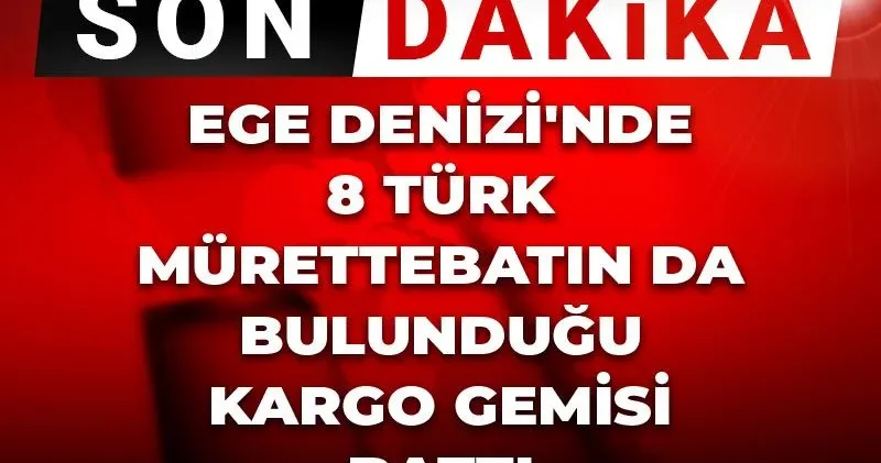 Son Dakika Ege Denizi de Türk mürettebatın bulunduğu kargo gemisi battı