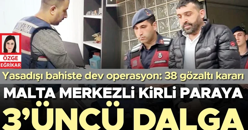 Yasadışı bahiste dev operasyon! Malta merkezli kirli paraya 3’üncü dalga