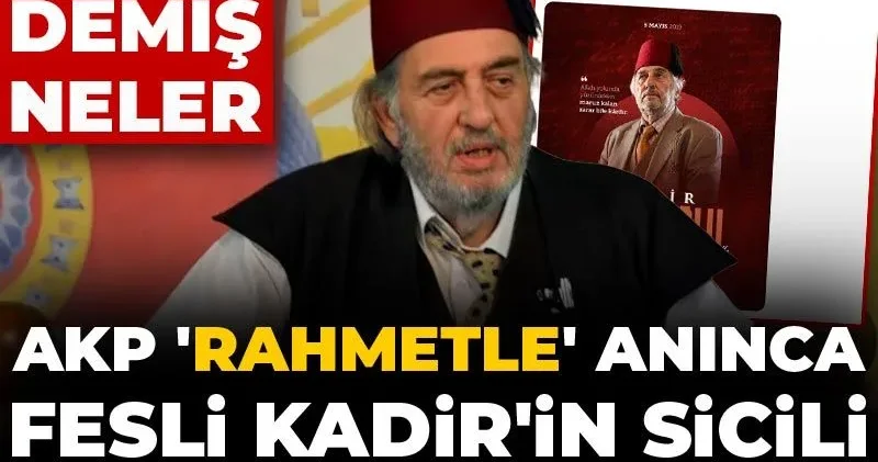 AKP rahmetle anınca Fesli Kadir in sicili ortaya döküldü! Neler demiş neler
