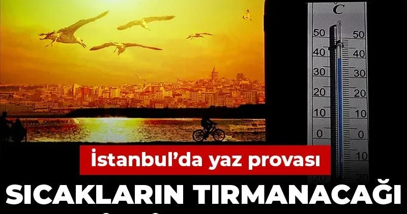 İstanbul’da yaz provası! Sıcakların tırmanacağı tarihi açıkladı