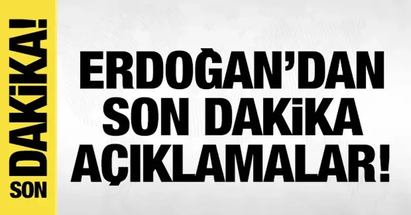 Erdoğan dan son dakika açıklamalar!