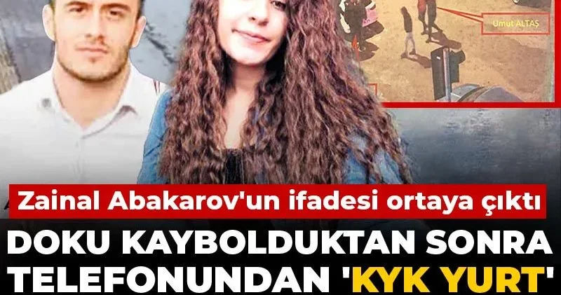 Gülistan Doku kaybolduktan sonra telefonundan KYK yurt araması yapılmış! Zainal Abakarov un ifadesi ortaya çıktı