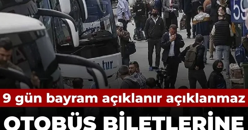 9 gün bayram açıklanır açıklanmaz... Otobüs biletlerine jet hızında zam yolda