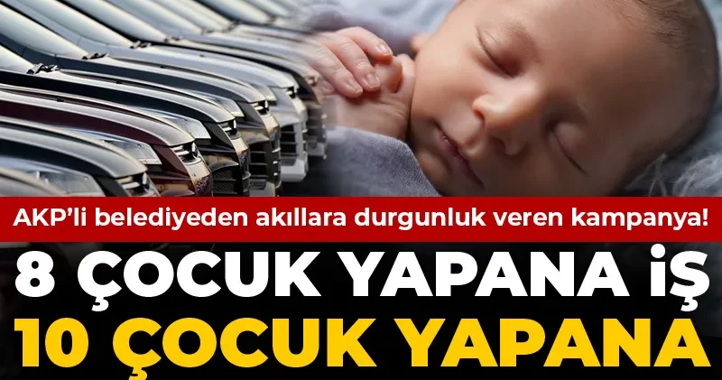 AKP li belediyeden akıllara durgunluk veren kampanya: 10 çocuk yapana sıfır araba!