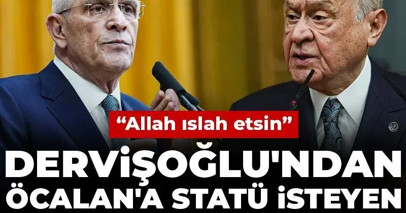 Dervişoğlu ndan Öcalan a statü isteyen bahçeli ye yanıt: Allah ıslah etsin