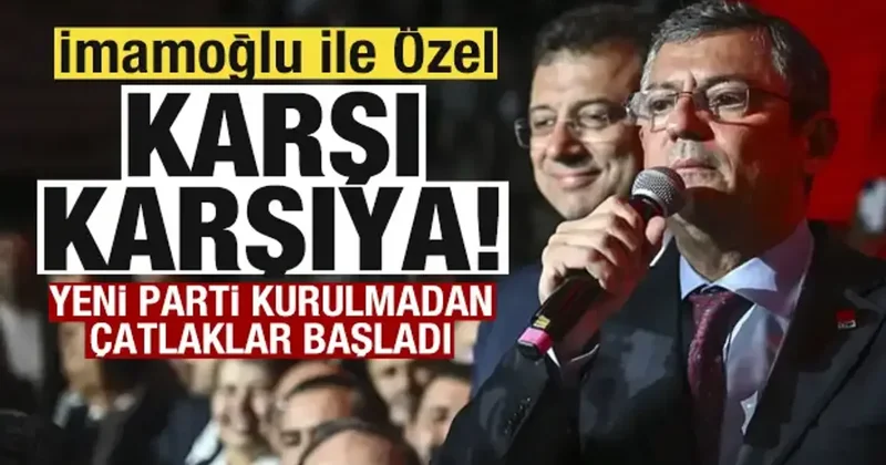 Yeni yarti kurulmadan çatlaklar başladı! İmamoğlu ile Özel karşı karşıya!