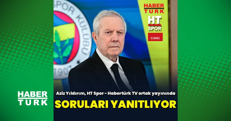 CANLI Aziz Yıldırım, HT Spor Habertürk TV ortak yayınında
