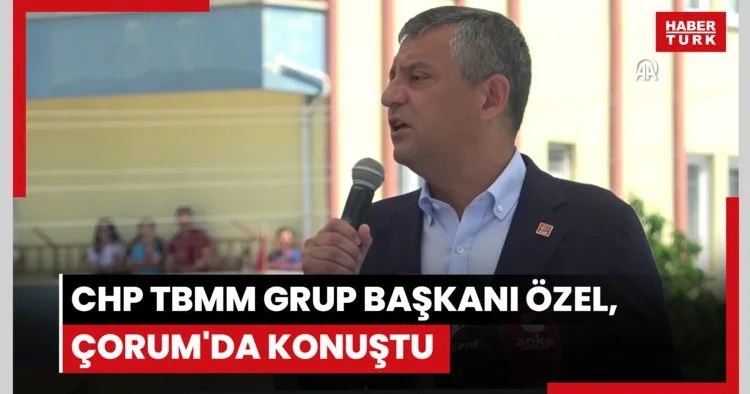 CHP TBMM Grup Başkanı Özel, Çorum da konuştu