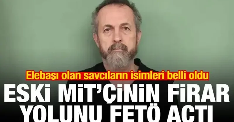 Eski MİT çinin firar yolunu FETÖ açtı! Elebaşı olan savcıların isimleri belli oldu