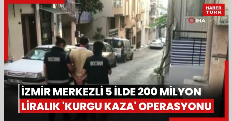 İzmir merkezli 5 ilde 200 milyon liralık kurgu kaza operasyonu: 48 gözaltı