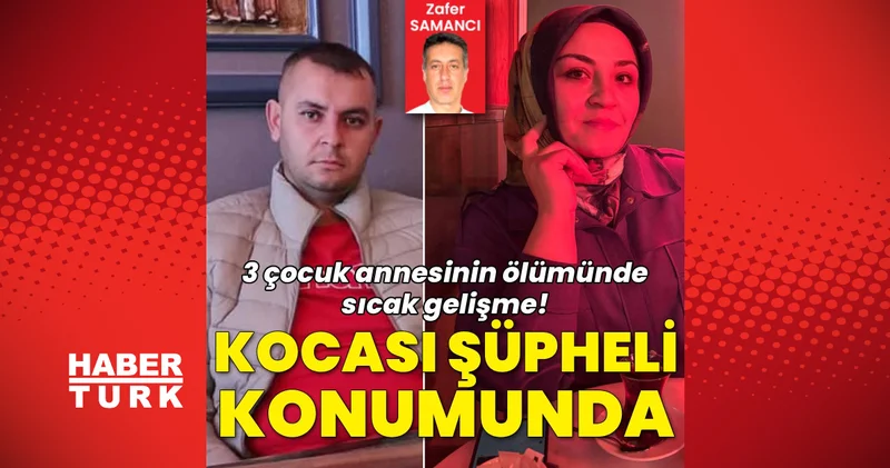 Son dakika: Aksaray haberleri: 3 çocuk annesinin ölümünde sıcak gelişme... Kocası şüpheli olarak dosyaya eklendi! Son dakika haberleri