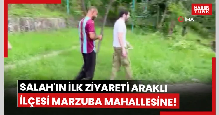 Salah ın ilk ziyareti Araklı ilçesi Marzuba mahallesine!