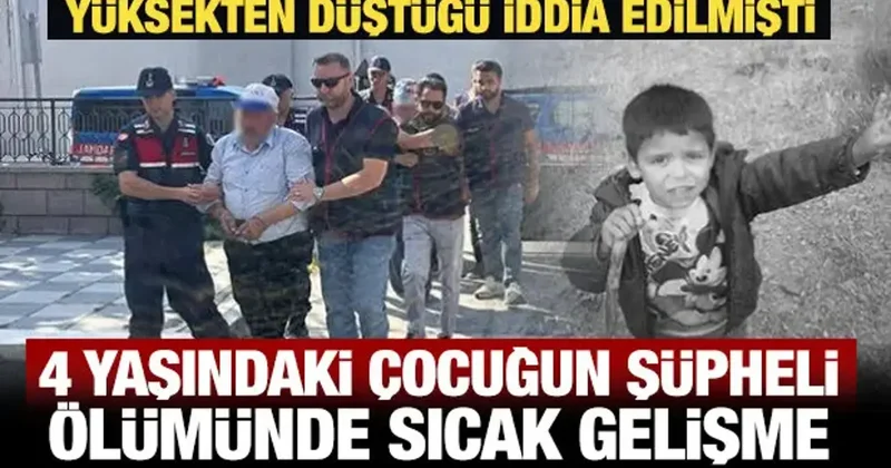 4 yaşındaki çocuğun şüpheli ölümünde sıcak gelişme