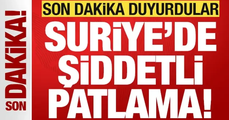 Son dakika duyurdular! Suriye de şiddetli patlama!