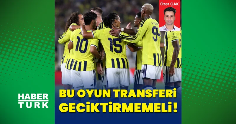 Özer Çak yazdı: Bu oyun transferi geciktirmemeli!