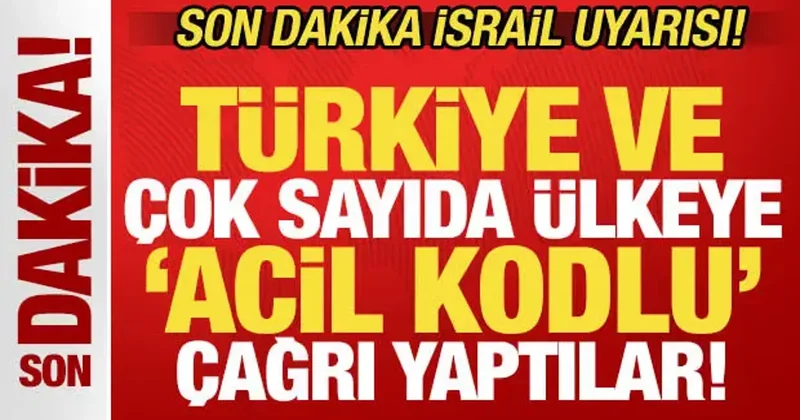 Son dakika İsrail uyarısı! Türkiye ve çok sayıda ülkeye acil kodlu çağrı yaptılar