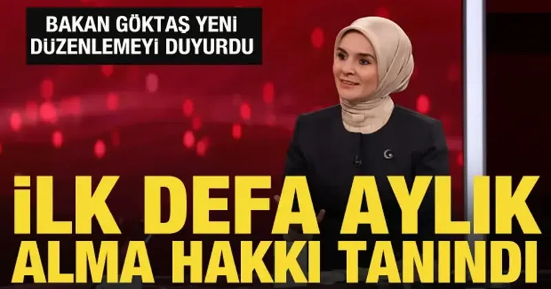 Bakan Göktaş: İlk defa aylık alma hakkı tanındı