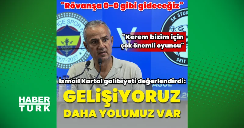 Fenerbahçe Teknik Direktörü İsmail Kartal dan galibiyet yorumu: Gelişiyoruz, daha yolumuz var