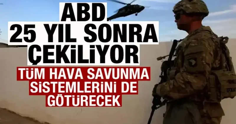 ABD 25 yıl sonra çekiliyor! Tüm hava savunma sistemlerini de götürecek