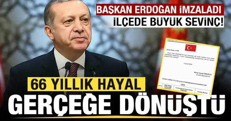 66 yıllık hayal, Başkan Erdoğan ın imzasıyla gerçeğe dönüştü! İlçede büyük sevinç