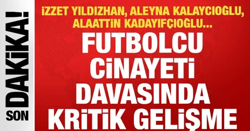 Futbolcu Kubilay Kaan Kundakçı cinayeti davasında kritik talep: İzzet Yıldızhan...