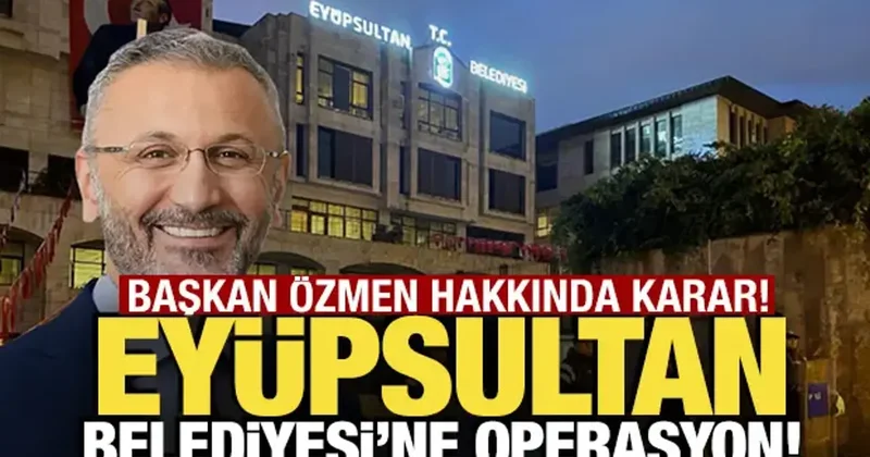 Eyüpsultan Belediyesi soruşturması! Belediye Başkanı Bülent Özmen tutuklandı