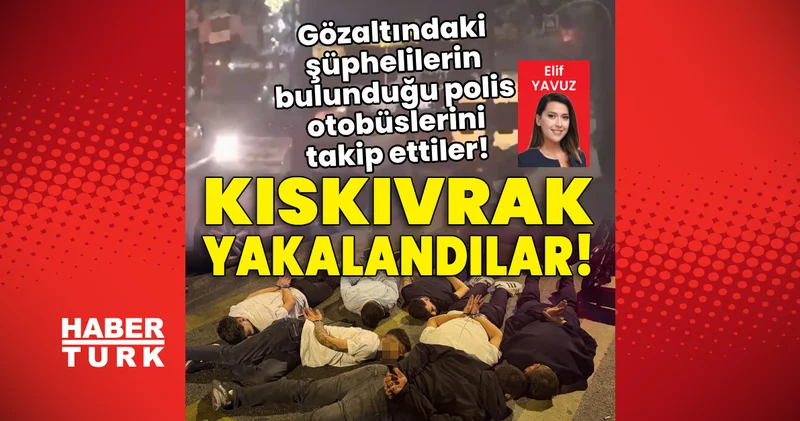 Gözaltındaki şüphelilerin bulunduğu polis otobüslerini takip ettiler! 8 kişi yakalandı! Son dakika haberleri