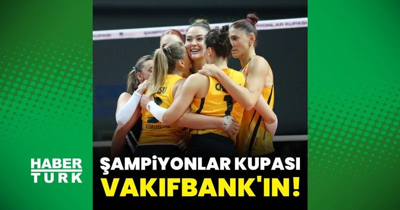 2026 Voleybol Kadınlar AXA Sigorta Şampiyonlar Kupası nda zafer VakıfBank ın