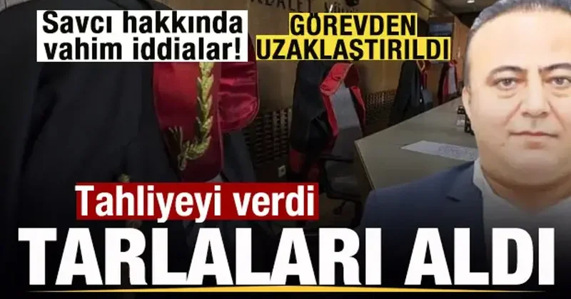 Görevden uzaklaştırılan savcı hakkında vahim detaylar! Tahliyeyi verdi, tarlaları aldı