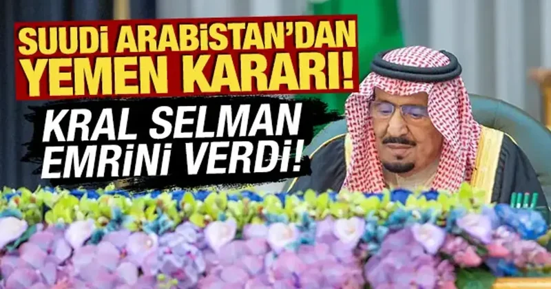 Suudi Arabistan dan Yemen kararı! Kral Selman emrini verdi