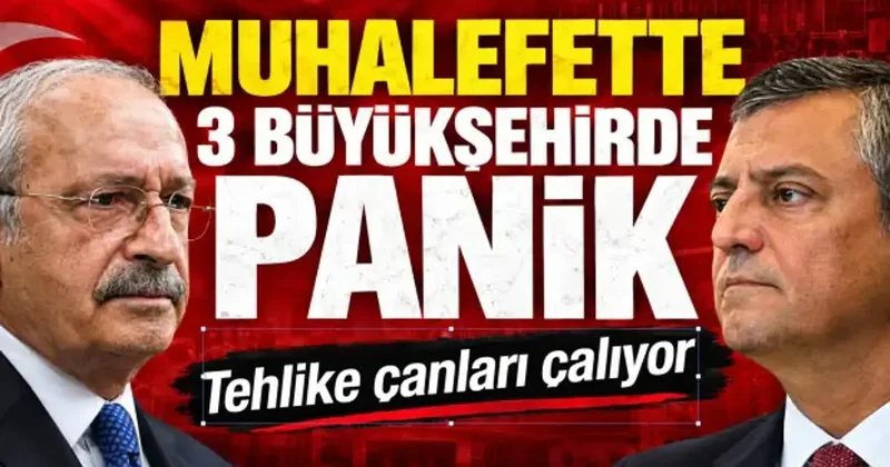 Muhalefette 3 büyükşehir paniği: Tehlike çanları çalıyor