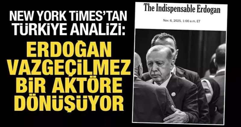 New York Times tan Türkiye analizi: Vazgeçilmez Erdoğan!