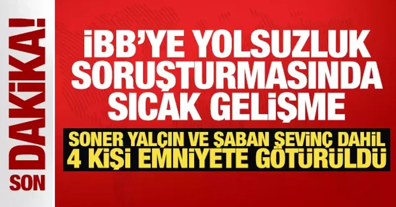 Yolsuzluk soruşturmasında sıcak gelişme! Soner Yalçın ve Şaban Sevinç emniyete götürüldü