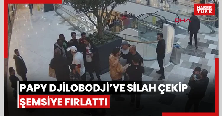 Sarıyer’de AVM’de Senegalli milli futbolcu Papy Djilobodji’ye silah çekip şemsiye fırlattı