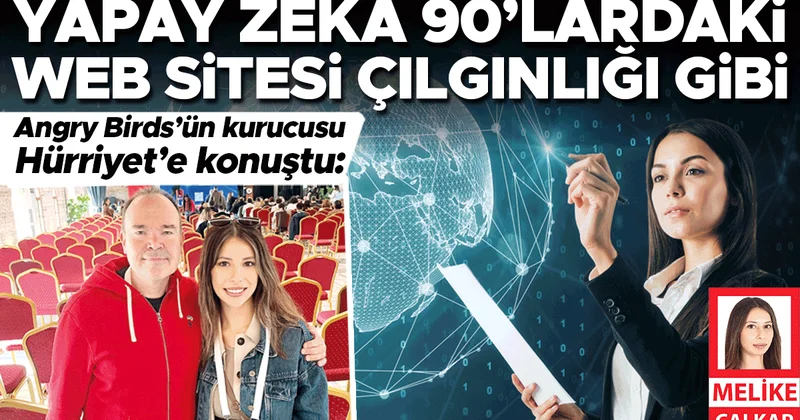 Angry Birds’ün kurucusu Hürriyet’e konuştu: Yapay zekâ 90’lardaki web sitesi çılgınlığı gibi