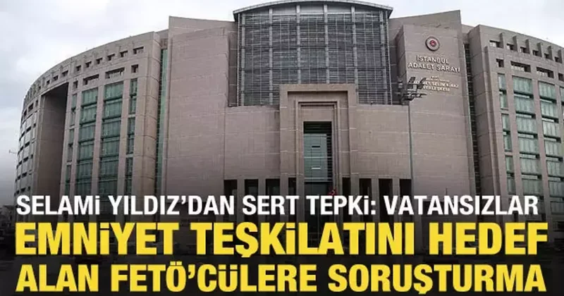 Emniyet teşkilatını hedef alan FETÖ cüler hakkında soruşturma