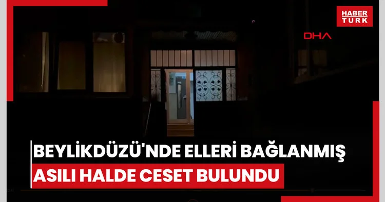 Beylikdüzü nde elleri koli bandıyla bağlanmış asılı halde ceset bulundu