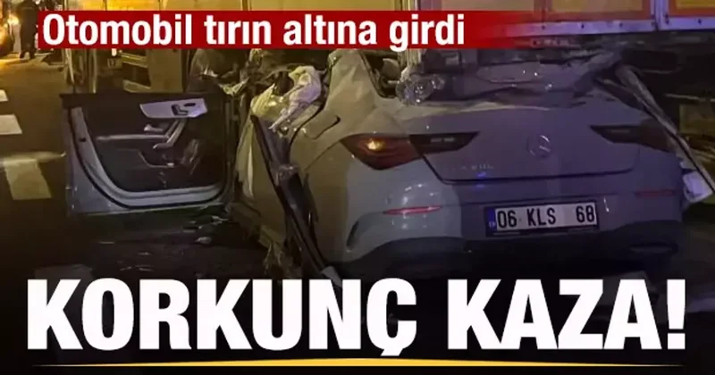 Korkunç kaza! Otomobil tırın altına girdi: 2 ölü 1 ağır yaralı