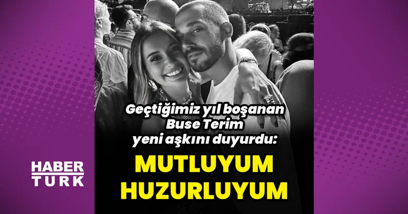 Yeni aşkını duyuran Buse Terim: Mutluyum, huzurluyum Magazin haberleri