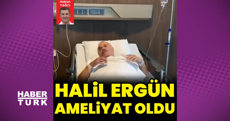 Halil Ergün ameliyat oldu Magazin haberleri
