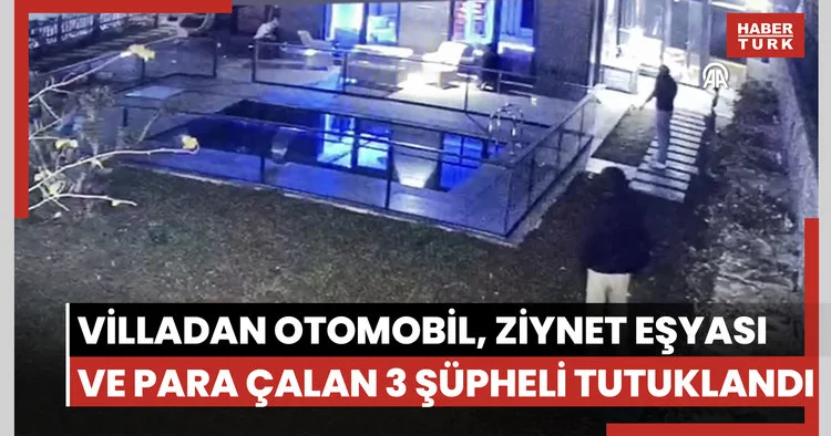 Tuzla da villadan otomobil, ziynet eşyası ve para çalan 3 şüpheli tutuklandı